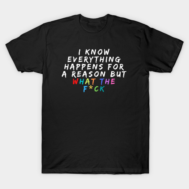 I Know Everything Happens For A Reason But What The F*ck by oneduystore